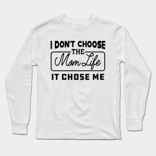 Mom Life - I don't choose the mom life it chose me Long Sleeve T-Shirt